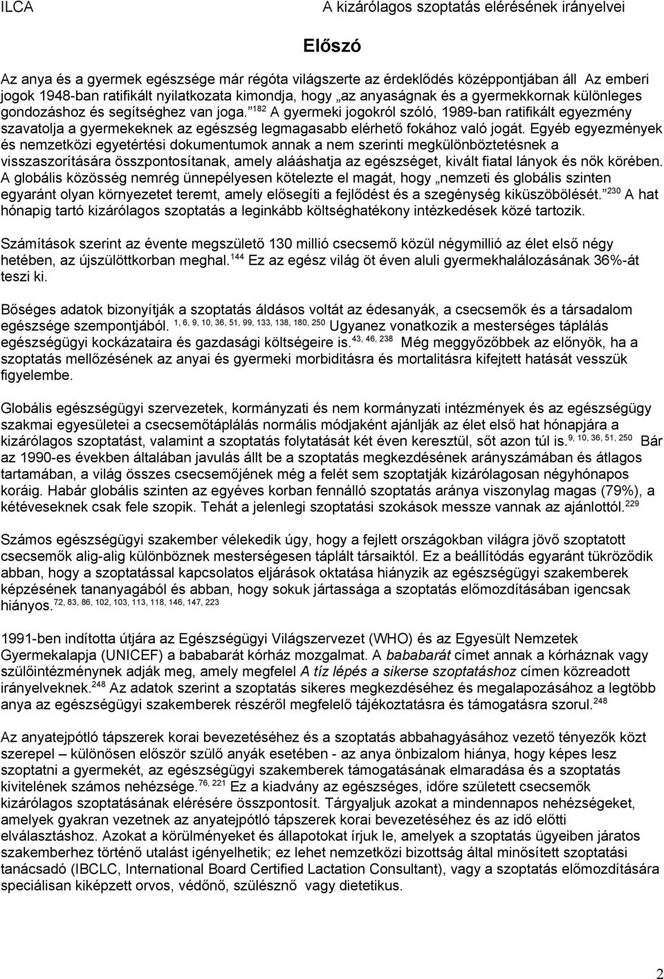 Egyéb egyezmények és nemzetközi egyetértési dokumentumok annak a nem szerinti megkülönböztetésnek a visszaszorítására összpontosítanak, amely alááshatja az egészséget, kivált fiatal lányok és nők