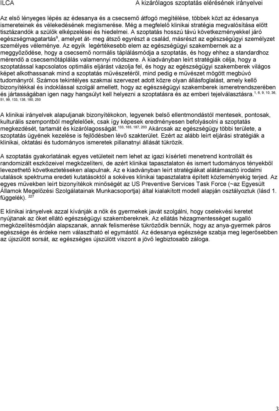 A szoptatás hosszú távú következményekkel járó egészségmagatartás 9, amelyet át- meg átsző egyrészt a család, másrészt az egészségügyi személyzet személyes véleménye.