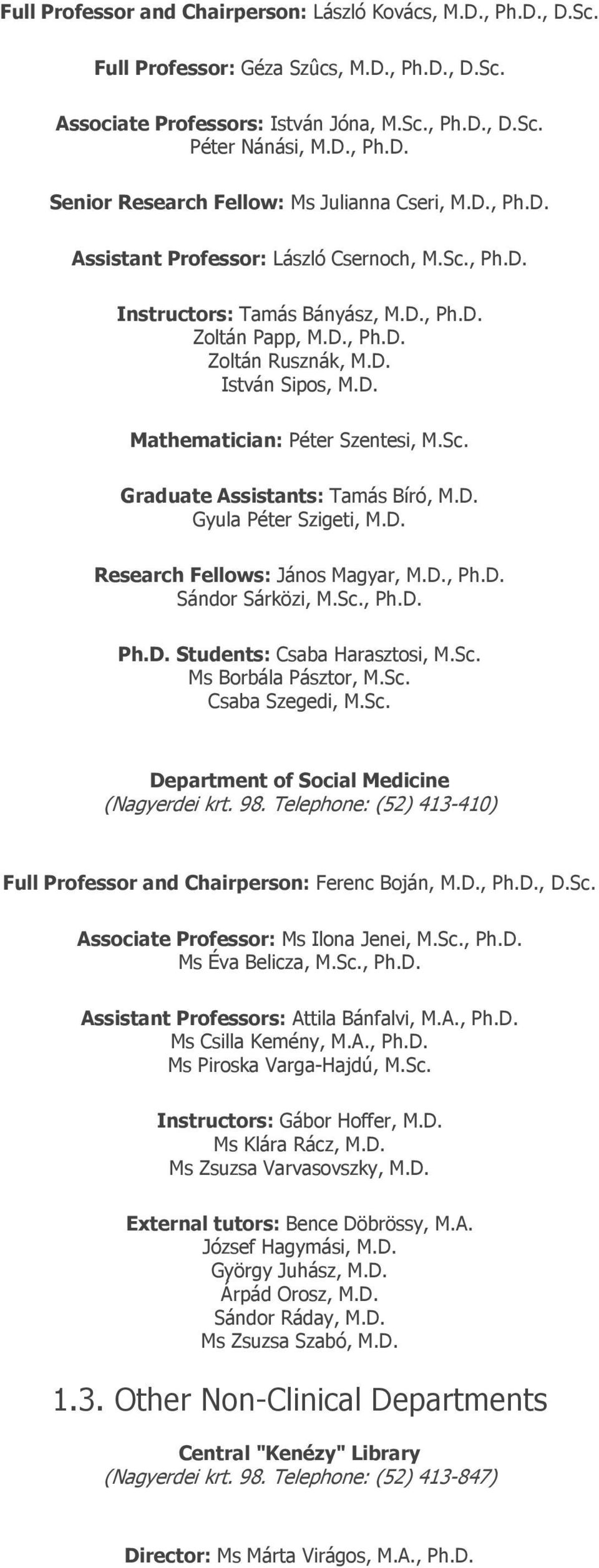 Sc. Graduate Assistants: Tamás Bíró, M.D. Gyula Péter Szigeti, M.D. Research Fellows: János Magyar, M.D., Ph.D. Sándor Sárközi, M.Sc., Ph.D. Ph.D. Students: Csaba Harasztosi, M.Sc. Ms Borbála Pásztor, M.