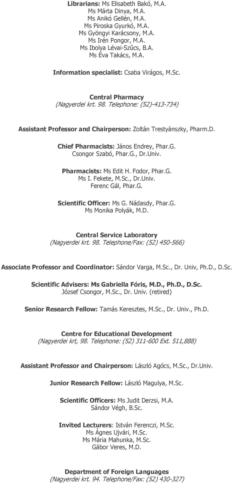 Univ. Pharmacists: Ms Edit H. Fodor, Phar.G. Ms I. Fekete, M.Sc., Dr.Univ. Ferenc Gál, Phar.G. Scientific Officer: Ms G. Nádasdy, Phar.G. Ms Monika Polyák, M.D. Central Service Laboratory (Nagyerdei krt.