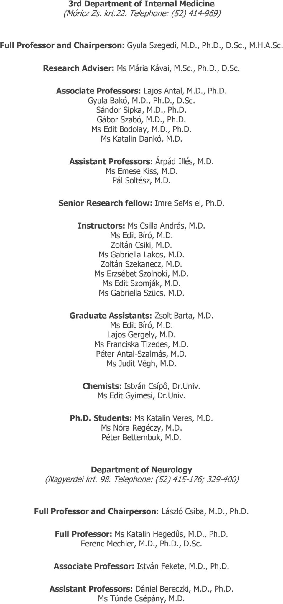 D. Pál Soltész, M.D. Senior Research fellow: Imre SeMs ei, Ph.D. Instructors: Ms Csilla András, M.D. Ms Edit Bíró, M.D. Zoltán Csiki, M.D. Ms Gabriella Lakos, M.D. Zoltán Szekanecz, M.D. Ms Erzsébet Szolnoki, M.