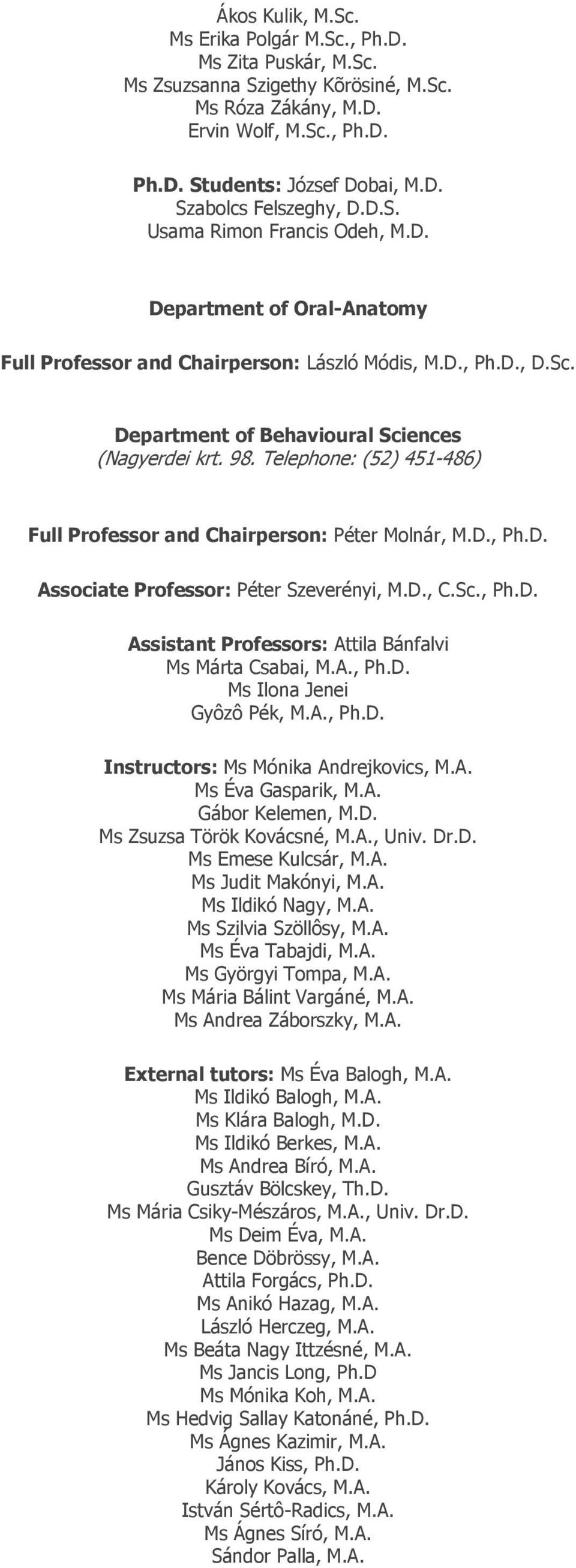 Telephone: (52) 451-486) Full Professor and Chairperson: Péter Molnár, M.D., Ph.D. Associate Professor: Péter Szeverényi, M.D., C.Sc., Ph.D. Assistant Professors: Attila Bánfalvi Ms Márta Csabai, M.A., Ph.D. Ms Ilona Jenei Gyôzô Pék, M.