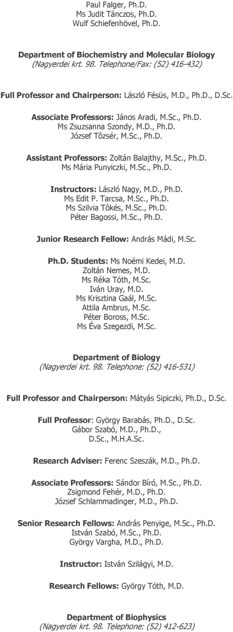 Sc., Ph.D. Ms Mária Punyiczki, M.Sc., Ph.D. Instructors: László Nagy, M.D., Ph.D. Ms Edit P. Tarcsa, M.Sc., Ph.D. Ms Szilvia Tôkés, M.Sc., Ph.D. Péter Bagossi, M.Sc., Ph.D. Junior Research Fellow: András Mádi, M.