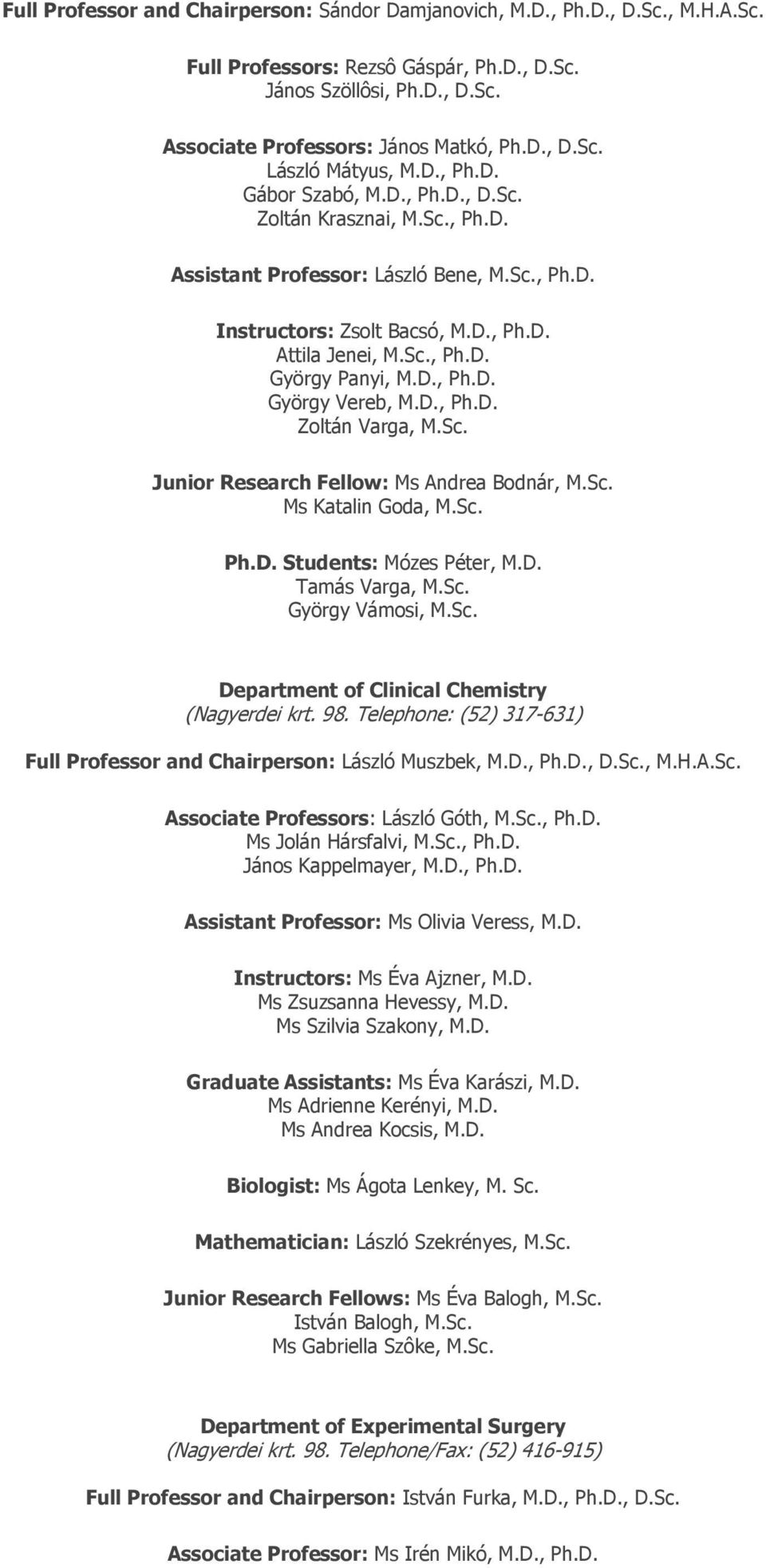 D., Ph.D. György Vereb, M.D., Ph.D. Zoltán Varga, M.Sc. Junior Research Fellow: Ms Andrea Bodnár, M.Sc. Ms Katalin Goda, M.Sc. Ph.D. Students: Mózes Péter, M.D. Tamás Varga, M.Sc. György Vámosi, M.Sc. Department of Clinical Chemistry (Nagyerdei krt.