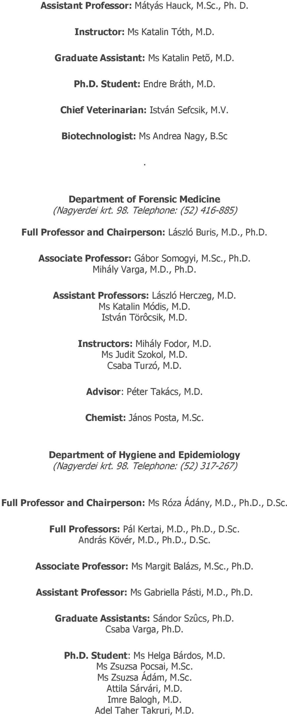 D. Associate Professor: Gábor Somogyi, M.Sc., Ph.D. Mihály Varga, M.D., Ph.D. Assistant Professors: László Herczeg, M.D. Ms Katalin Módis, M.D. István Törôcsik, M.D. Instructors: Mihály Fodor, M.D. Ms Judit Szokol, M.