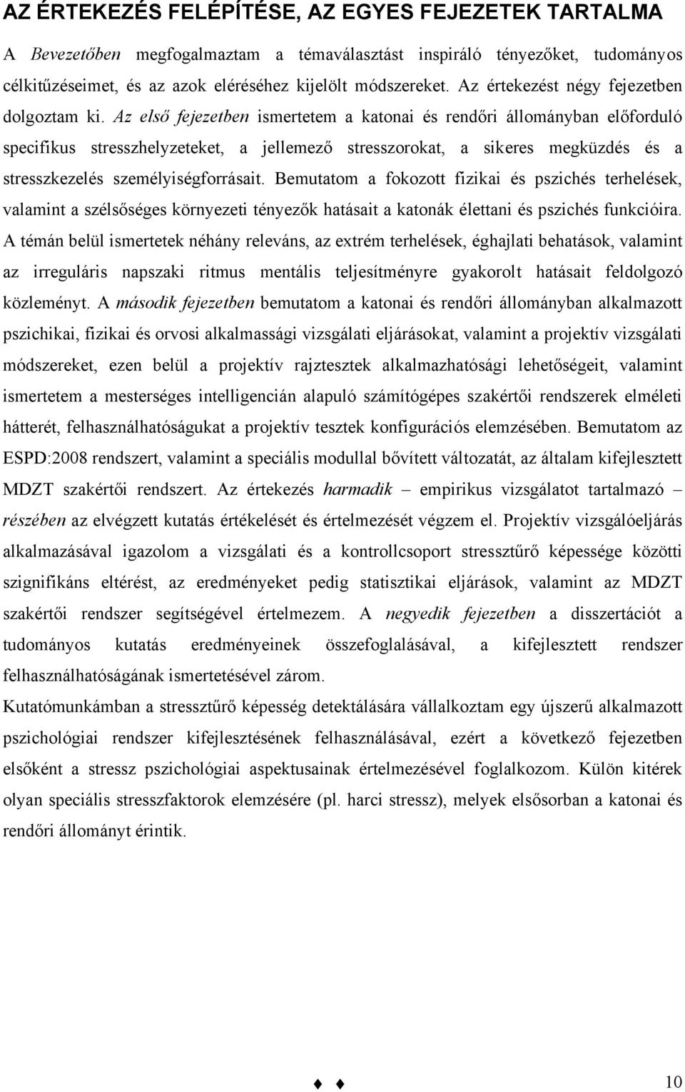 Az első fejezetben ismertetem a katonai és rendőri állományban előforduló specifikus stresszhelyzeteket, a jellemező stresszorokat, a sikeres megküzdés és a stresszkezelés személyiségforrásait.