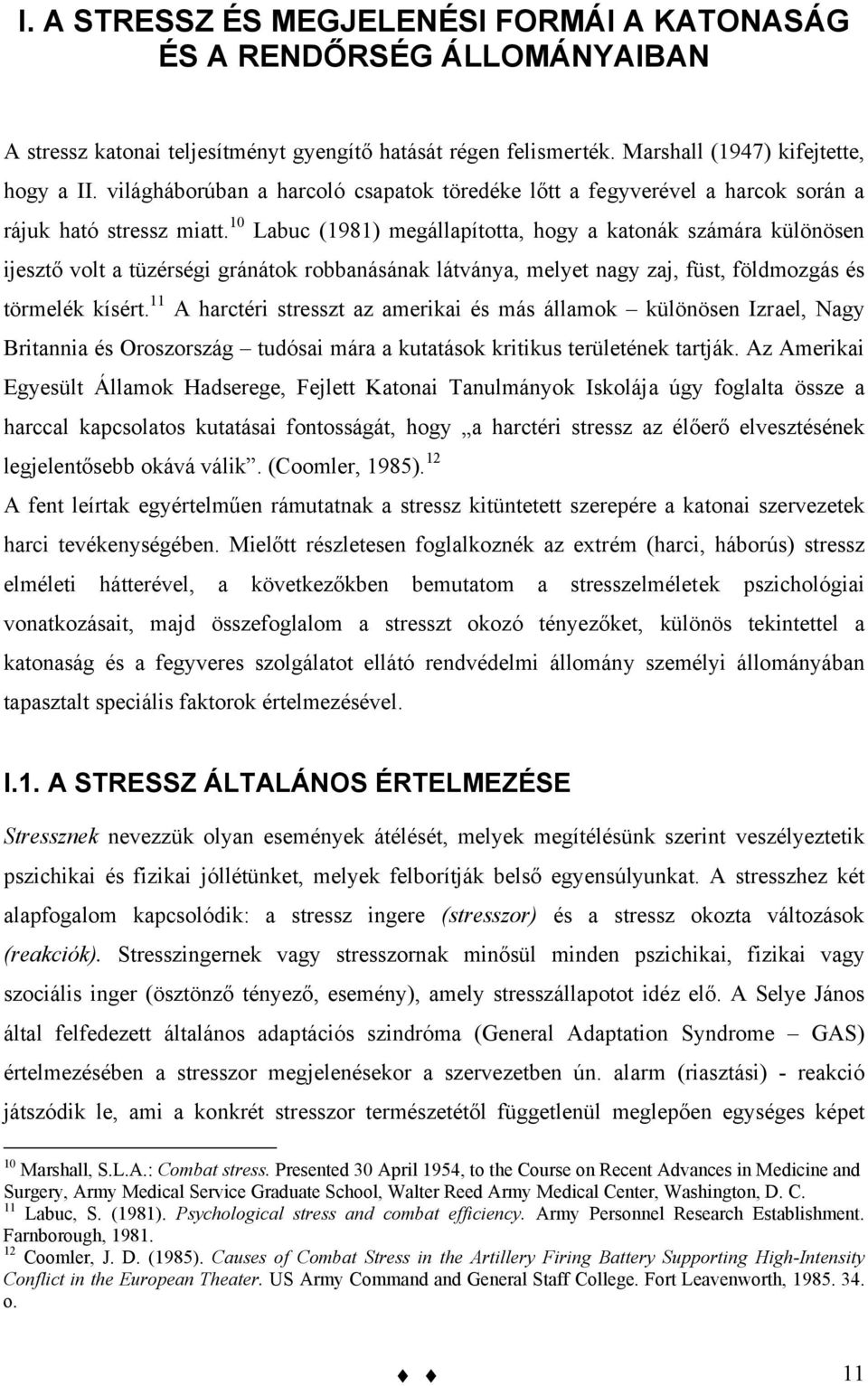 10 Labuc (1981) megállapította, hogy a katonák számára különösen ijesztő volt a tüzérségi gránátok robbanásának látványa, melyet nagy zaj, füst, földmozgás és törmelék kísért.