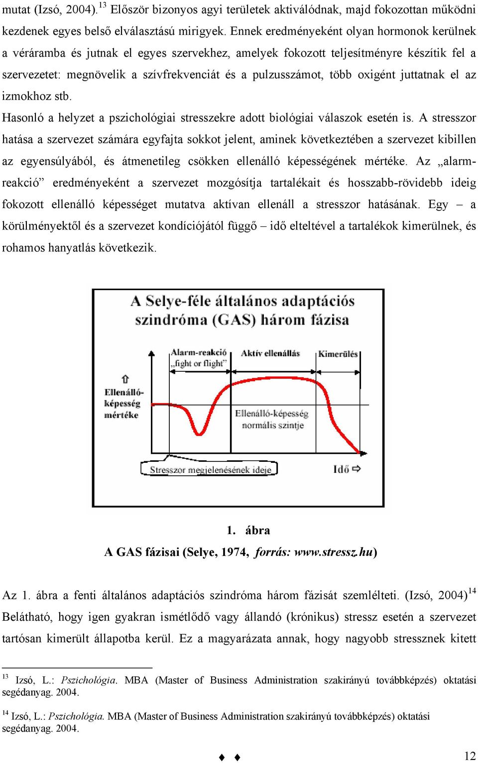 oxigént juttatnak el az izmokhoz stb. Hasonló a helyzet a pszichológiai stresszekre adott biológiai válaszok esetén is.