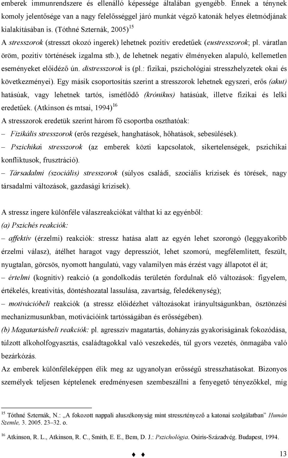 ), de lehetnek negatív élményeken alapuló, kellemetlen eseményeket előidéző ún. distresszorok is (pl.: fizikai, pszichológiai stresszhelyzetek okai és következményei).