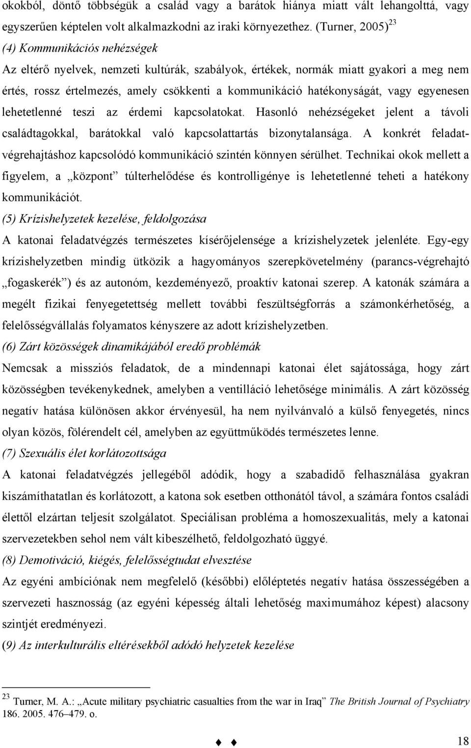 hatékonyságát, vagy egyenesen lehetetlenné teszi az érdemi kapcsolatokat. Hasonló nehézségeket jelent a távoli családtagokkal, barátokkal való kapcsolattartás bizonytalansága.