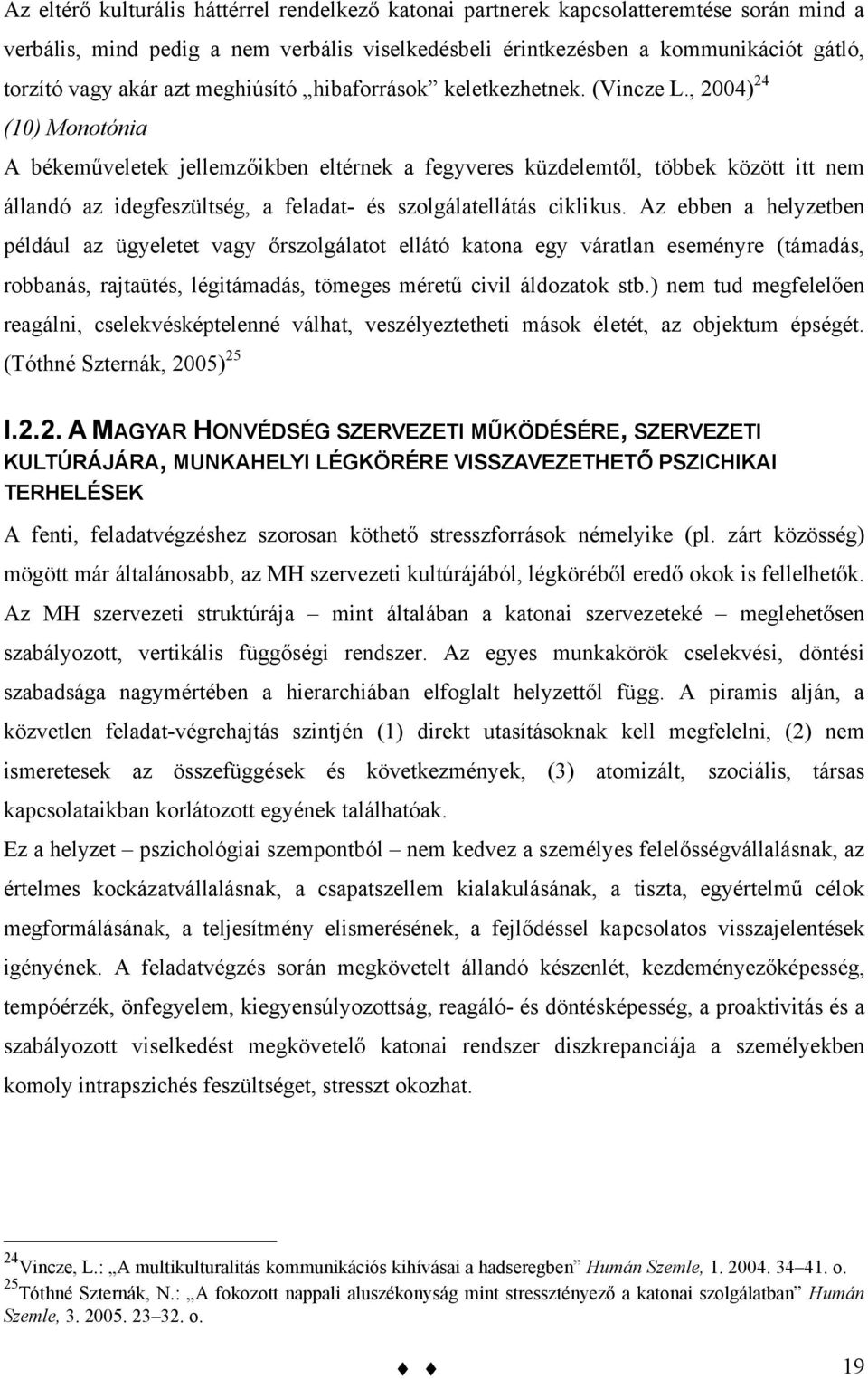 , 2004) 24 (10) Monotónia A békeműveletek jellemzőikben eltérnek a fegyveres küzdelemtől, többek között itt nem állandó az idegfeszültség, a feladat- és szolgálatellátás ciklikus.