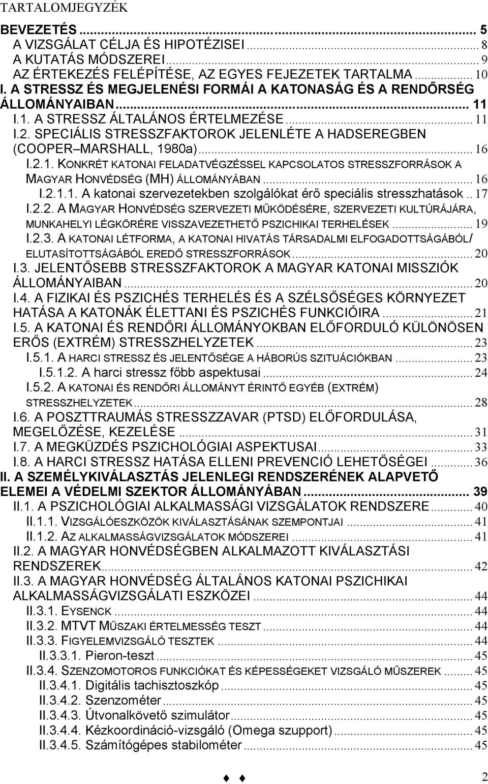 SPECIÁLIS STRESSZFAKTOROK JELENLÉTE A HADSEREGBEN (COOPER MARSHALL, 1980a)... 16 I.2.1. KONKRÉT KATONAI FELADATVÉGZÉSSEL KAPCSOLATOS STRESSZFORRÁSOK A MAGYAR HONVÉDSÉG (MH) ÁLLOMÁNYÁBAN... 16 I.2.1.1. A katonai szervezetekben szolgálókat érő speciális stresszhatások.