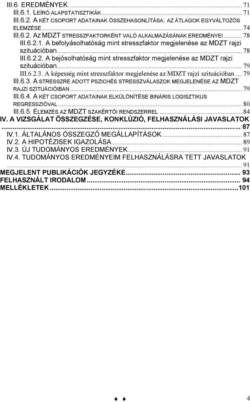 A képesség mint stresszfaktor megjelenése az MDZT rajzi szituációban... 79 III.6.3. A STRESSZRE ADOTT PSZICHÉS STRESSZVÁLASZOK MEGJELENÉSE AZ MDZT RAJZI SZITUÁCIÓIBAN... 79 III.6.4.