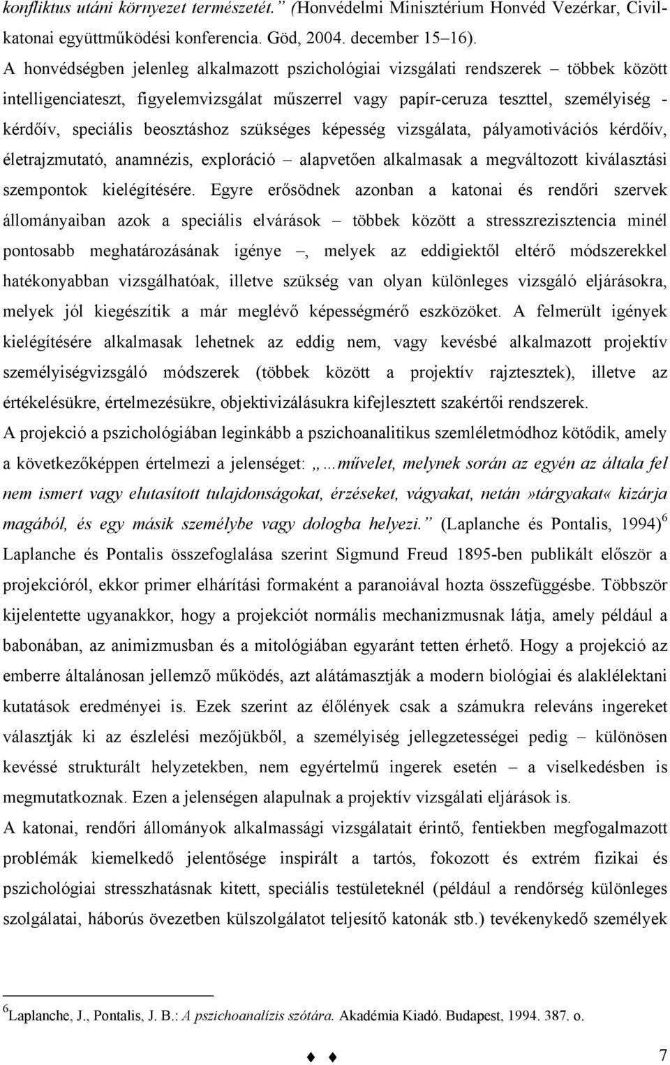 beosztáshoz szükséges képesség vizsgálata, pályamotivációs kérdőív, életrajzmutató, anamnézis, exploráció alapvetően alkalmasak a megváltozott kiválasztási szempontok kielégítésére.