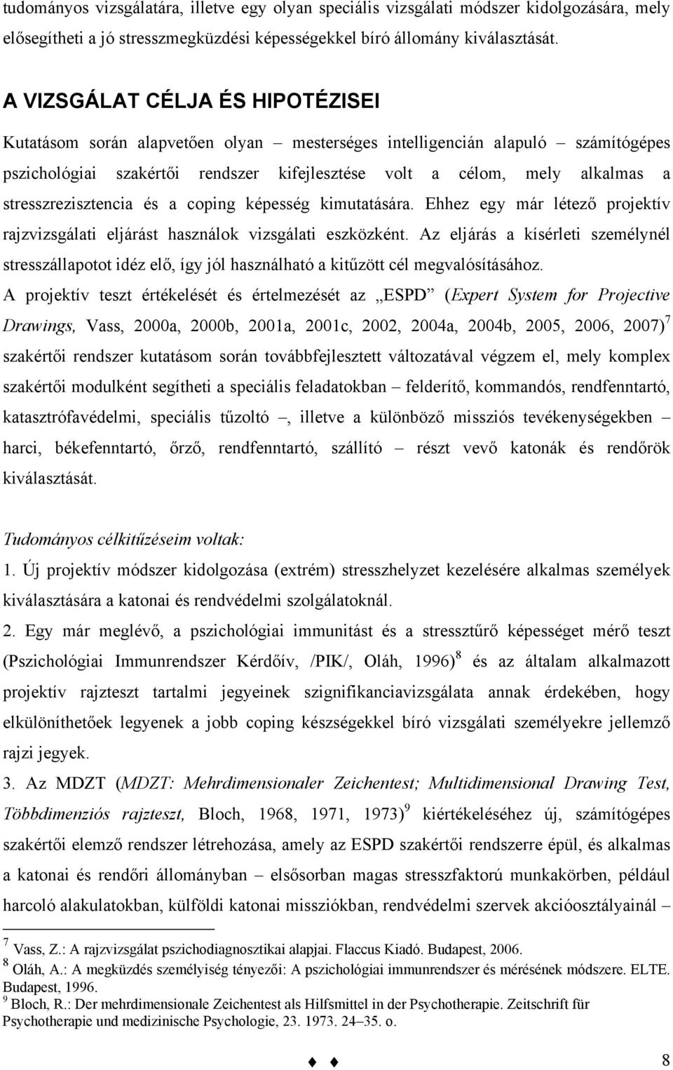 stresszrezisztencia és a coping képesség kimutatására. Ehhez egy már létező projektív rajzvizsgálati eljárást használok vizsgálati eszközként.