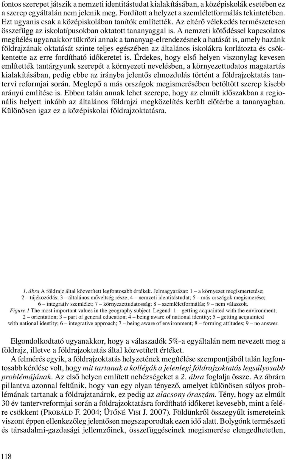 A nemzeti kötődéssel kapcsolatos megítélés ugyanakkor tükrözi annak a tananyag-elrendezésnek a hatását is, amely hazánk földrajzának oktatását szinte teljes egészében az általános iskolákra