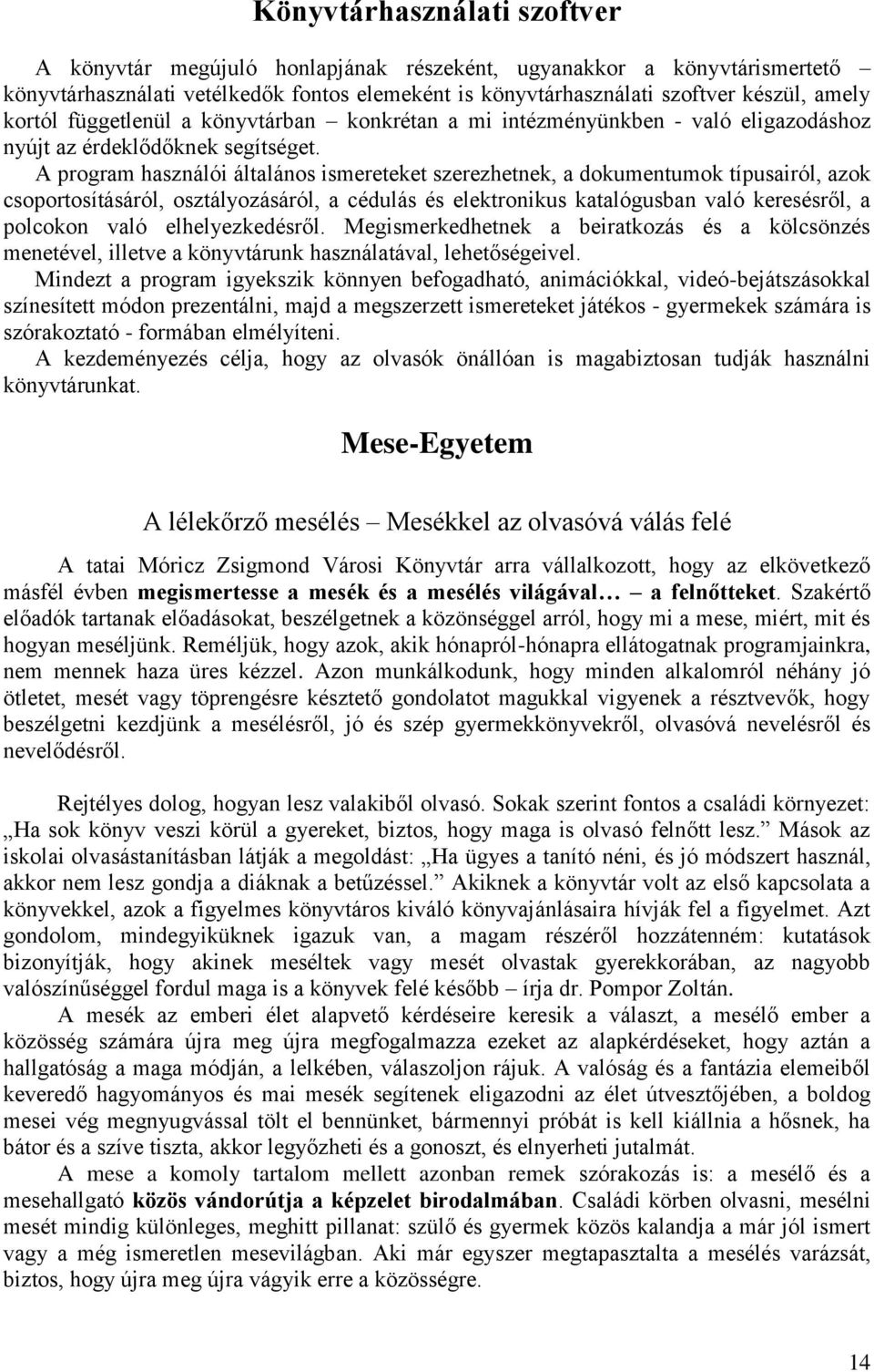 A program használói általános ismereteket szerezhetnek, a dokumentumok típusairól, azok csoportosításáról, osztályozásáról, a cédulás és elektronikus katalógusban való keresésről, a polcokon való