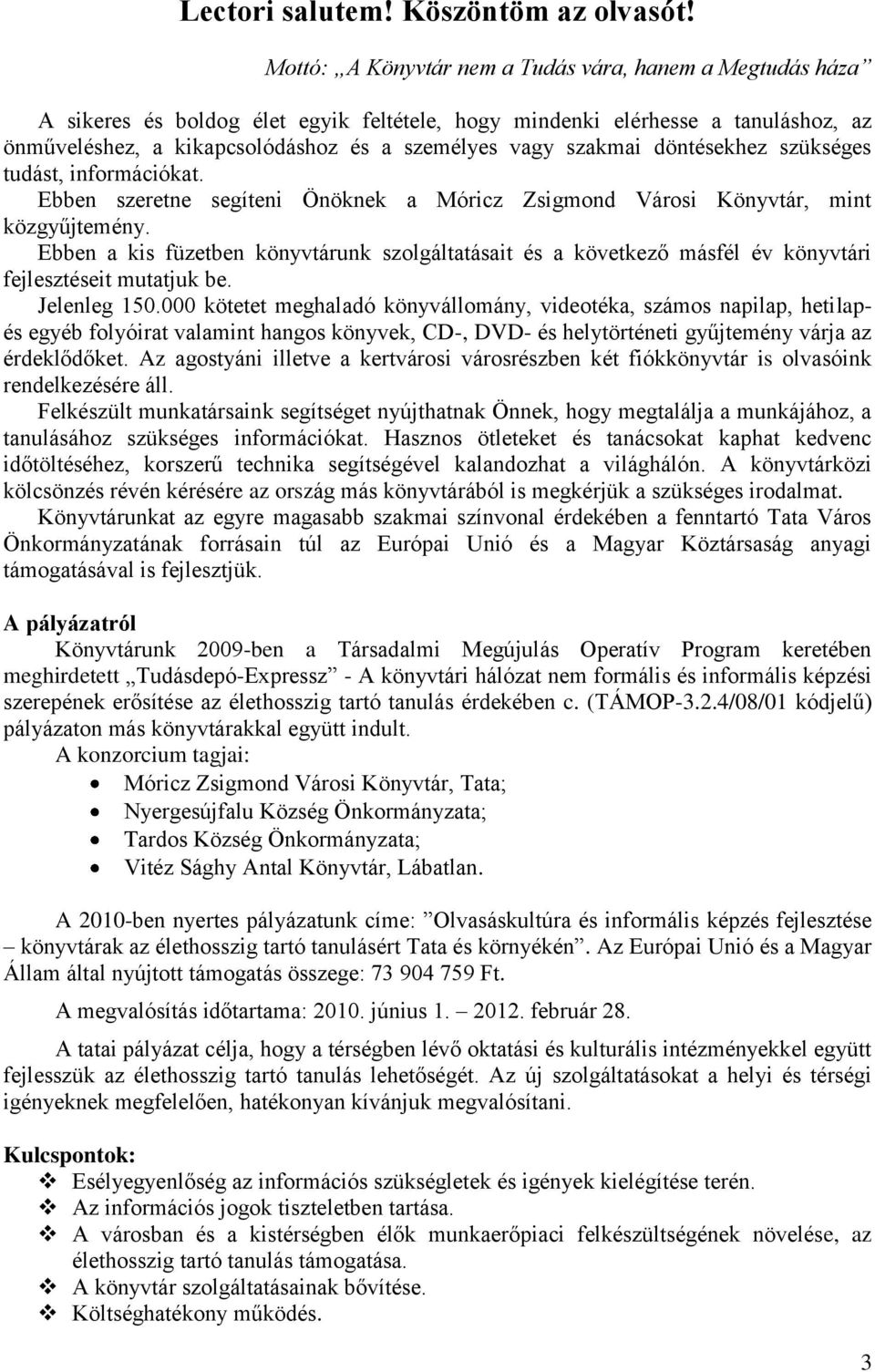 szakmai döntésekhez szükséges tudást, információkat. Ebben szeretne segíteni Önöknek a Móricz Zsigmond Városi Könyvtár, mint közgyűjtemény.