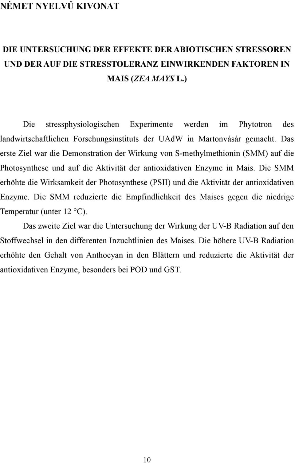 Das erste Ziel war die Demonstration der Wirkung von S-methylmethionin (SMM) auf die Photosynthese und auf die Aktivität der antioxidativen Enzyme in Mais.