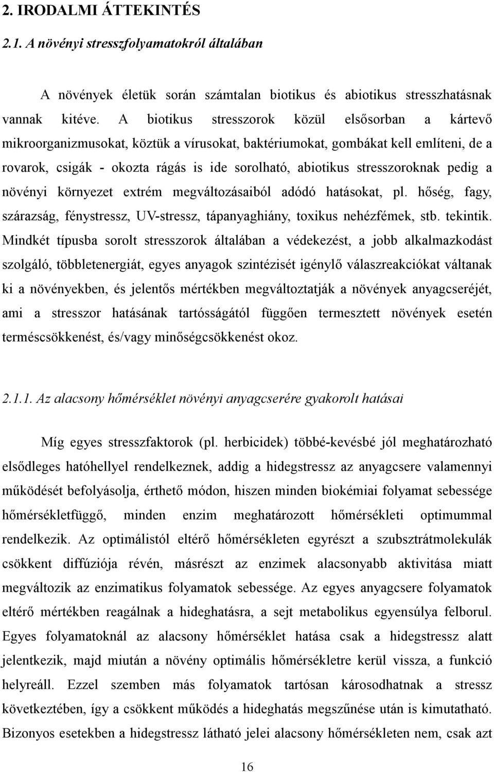 stresszoroknak pedig a növényi környezet extrém megváltozásaiból adódó hatásokat, pl. hıség, fagy, szárazság, fénystressz, UV-stressz, tápanyaghiány, toxikus nehézfémek, stb. tekintik.