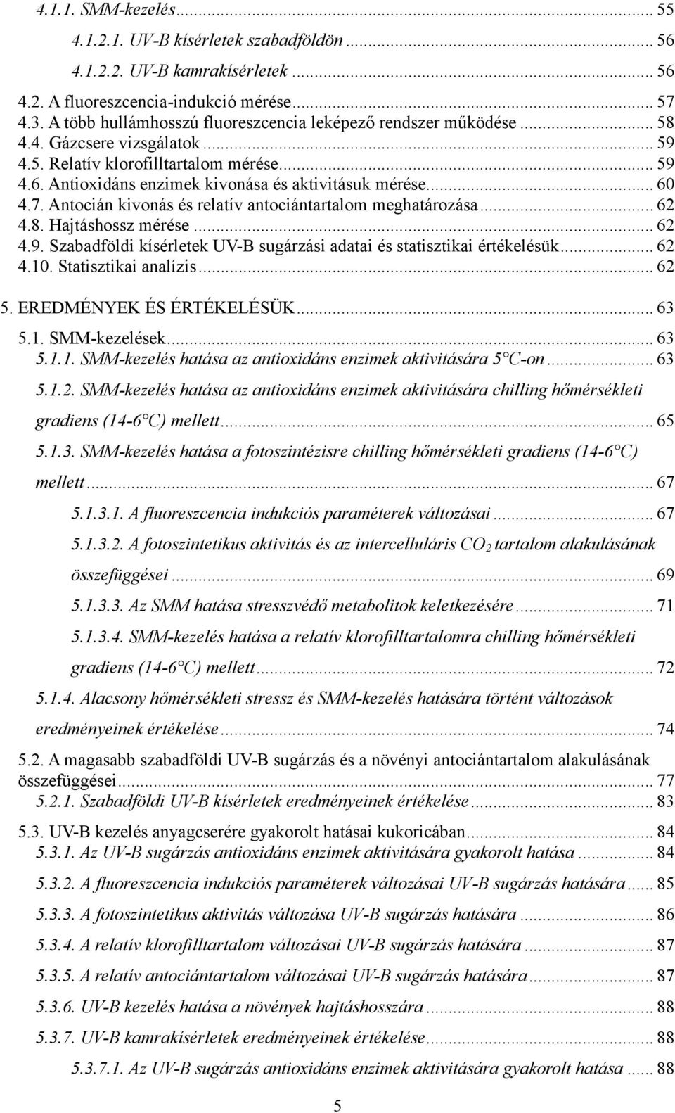 .. 60 4.7. Antocián kivonás és relatív antociántartalom meghatározása... 62 4.8. Hajtáshossz mérése... 62 4.9. Szabadföldi kísérletek UV-B sugárzási adatai és statisztikai értékelésük... 62 4.10.