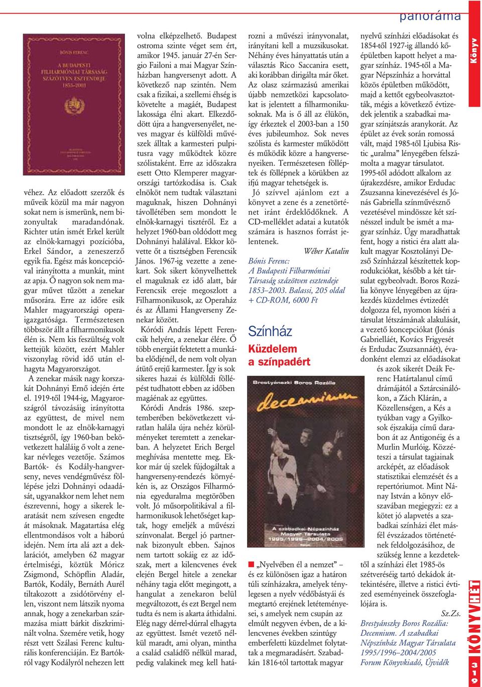 Ô nagyon sok nem magyar mûvet tûzött a zenekar mûsorára. Erre az idôre esik Mahler magyarországi operaigazgatósága. Természetesen többször állt a filharmonikusok élén is.