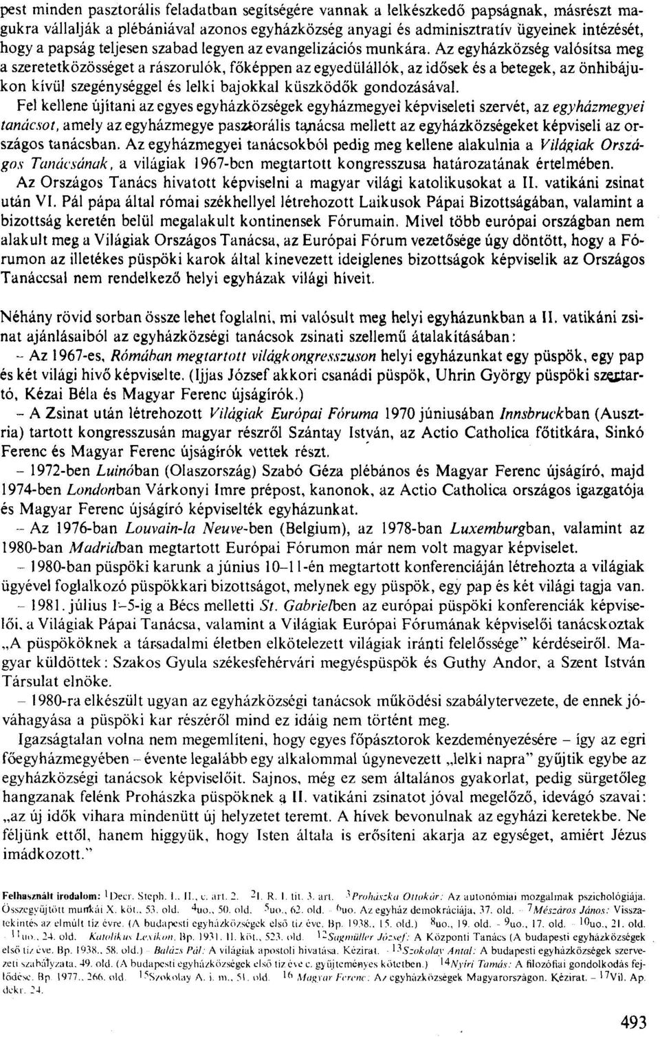 Az egyházközség valósítsa meg a szeretetközösséget a rászorulók, főképpen az egyediilállók, az idősek és a betegek, az őnhibájukon kivül szegénységgel és lelki bajokkal küszködők gondozásával.