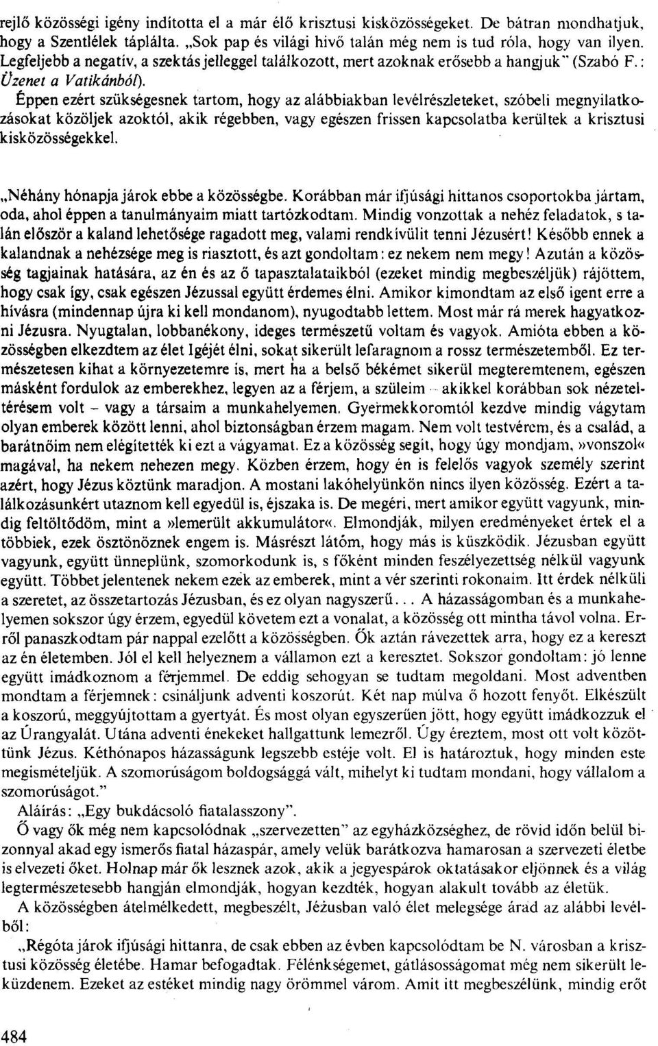 szóbeli megnyilatkozásokat közöljek azoktól, akik régebben, vagy egészen frissen kapcsolatba kerültek a krisztusi kisközösségekkel. "Néhány hónapja járok ebbe a közösségbe.