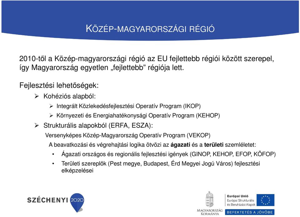 Strukturális alapokból (ERFA, ESZA): Versenyképes Közép-Magyarország Operatív Program (VEKOP) A beavatkozási és végrehajtási logika ötvözi az ágazati és a területi