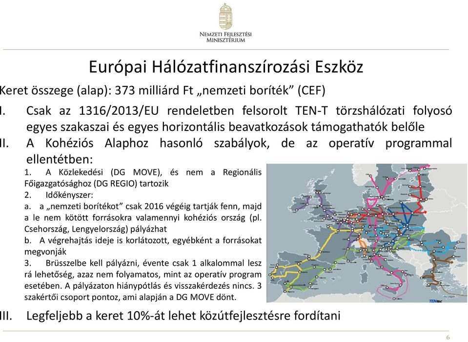 A Kohéziós Alaphoz hasonló szabályok, de az operatív programmal ellentétben: 1. A Közlekedési (DG MOVE), és nem a Regionális Főigazgatósághoz (DG REGIO) tartozik 2. Időkényszer: a.