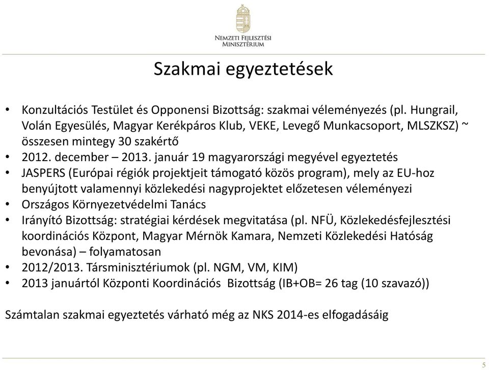 január 19 magyarországi megyével egyeztetés JASPERS (Európai régiók projektjeit támogató közös program), mely az EU-hoz benyújtott valamennyi közlekedési nagyprojektet előzetesen véleményezi Országos