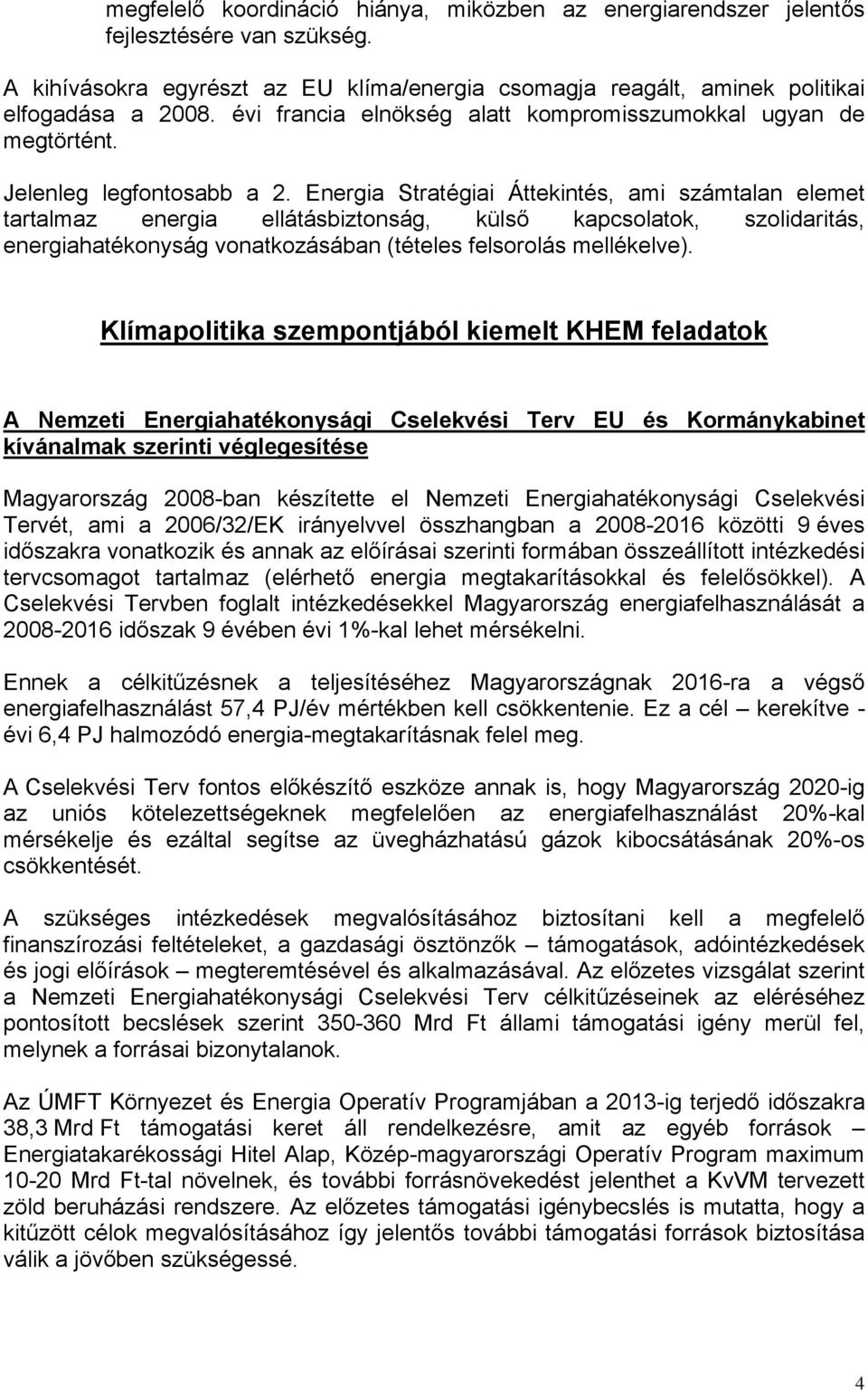 Energia Stratégiai Áttekintés, ami számtalan elemet tartalmaz energia ellátásbiztonság, külső kapcsolatok, szolidaritás, energiahatékonyság vonatkozásában (tételes felsorolás mellékelve).