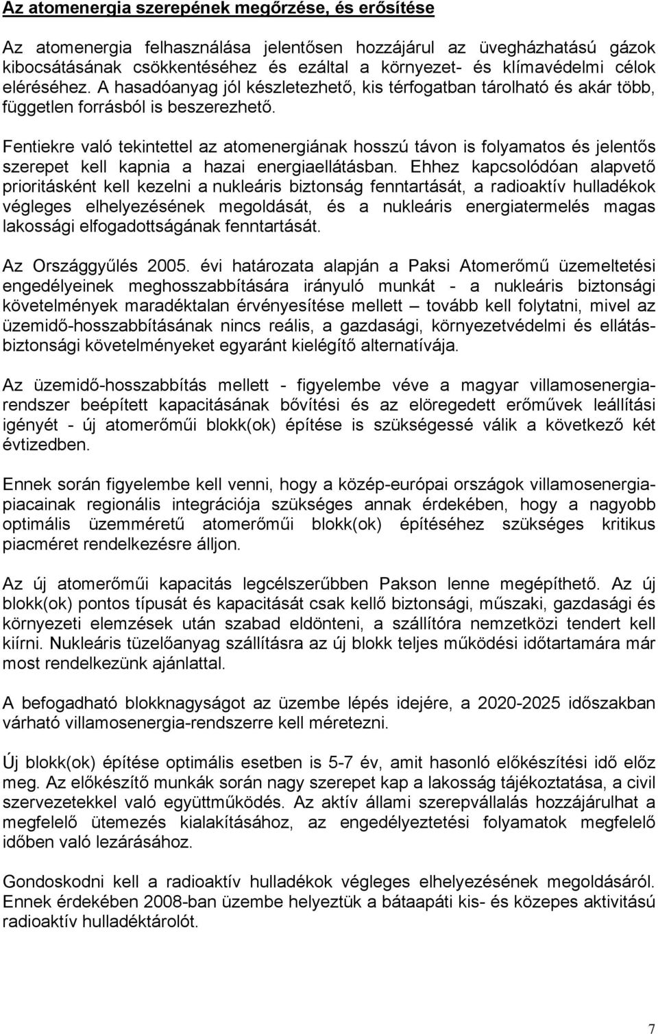 Fentiekre való tekintettel az atomenergiának hosszú távon is folyamatos és jelentős szerepet kell kapnia a hazai energiaellátásban.