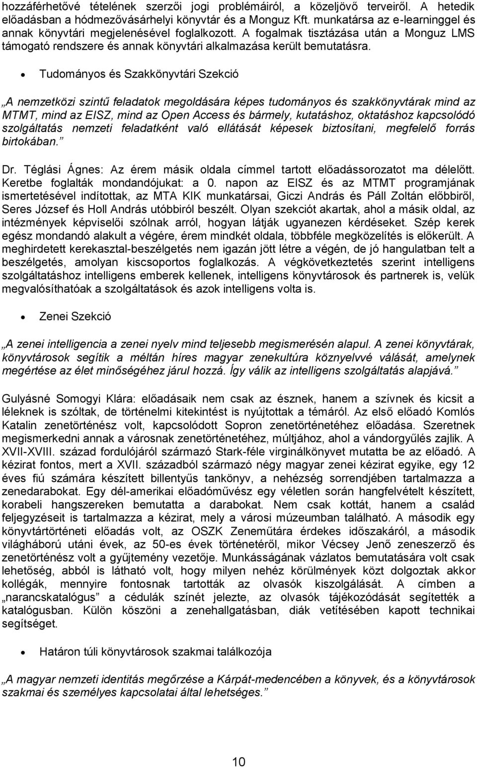 Tudományos és Szakkönyvtári Szekció A nemzetközi szintű feladatok megoldására képes tudományos és szakkönyvtárak mind az MTMT, mind az EISZ, mind az Open Access és bármely, kutatáshoz, oktatáshoz