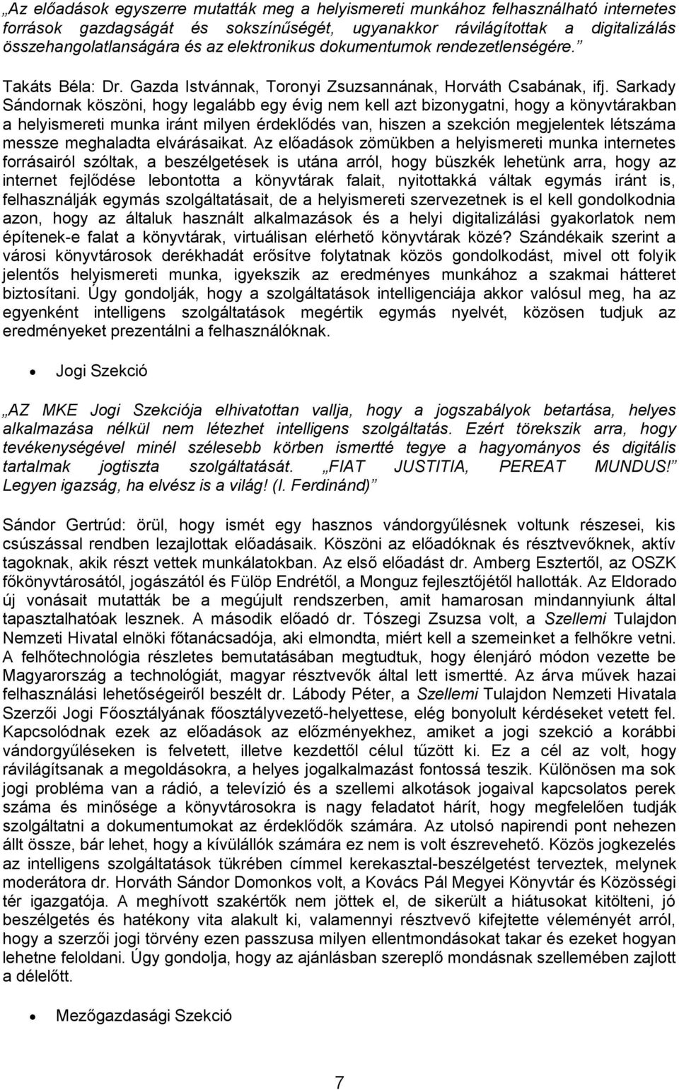 Sarkady Sándornak köszöni, hogy legalább egy évig nem kell azt bizonygatni, hogy a könyvtárakban a helyismereti munka iránt milyen érdeklődés van, hiszen a szekción megjelentek létszáma messze