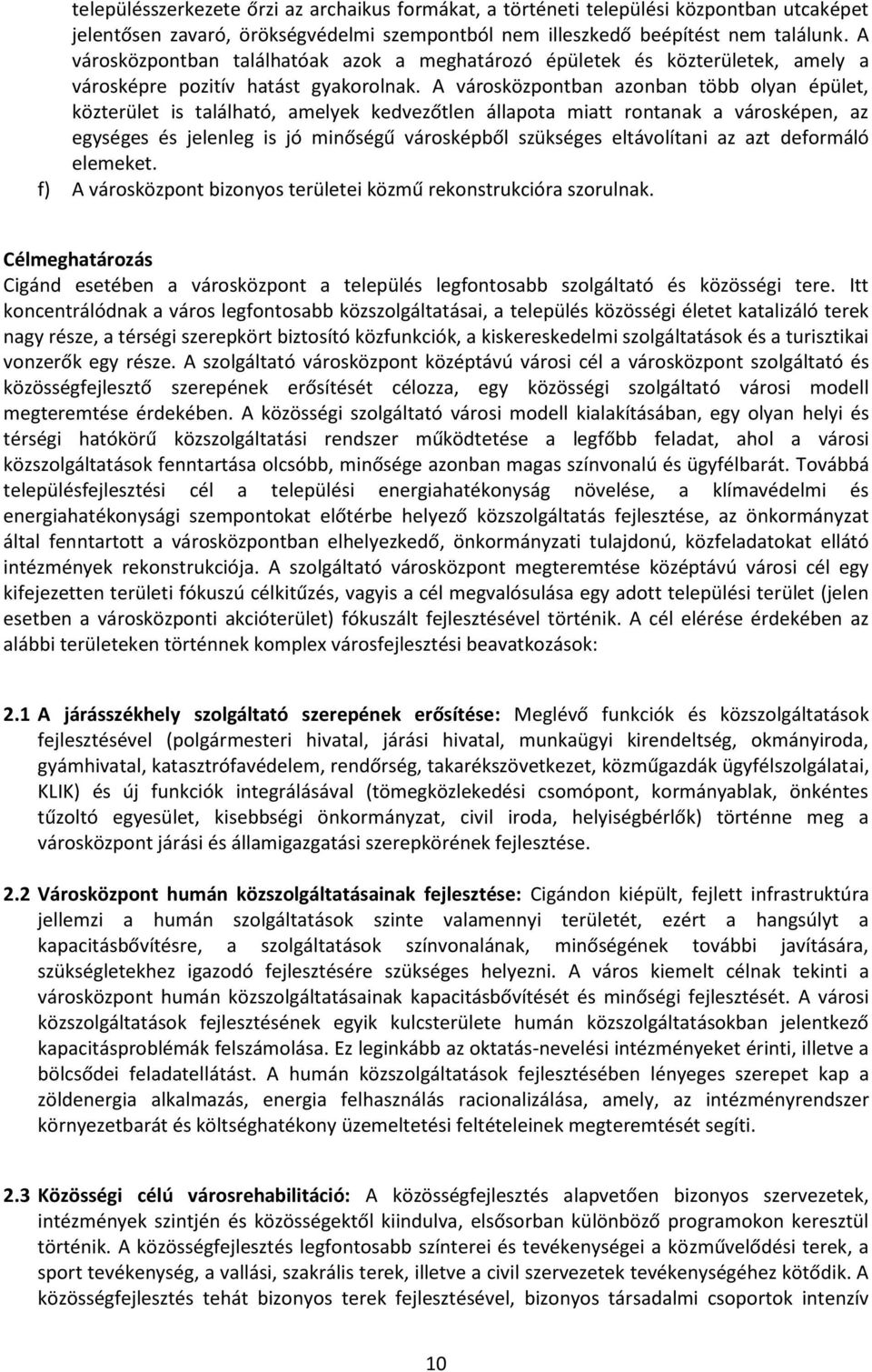 A városközpontban azonban több olyan épület, közterület is található, amelyek kedvezőtlen állapota miatt rontanak a városképen, az egységes és jelenleg is jó minőségű városképből szükséges