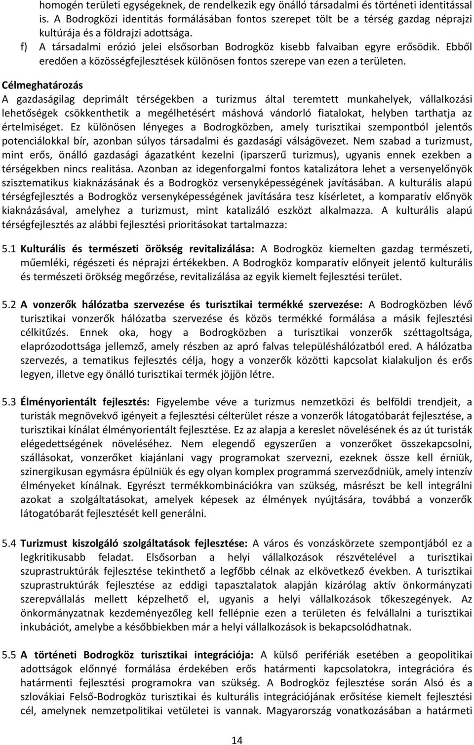 f) A társadalmi erózió jelei elsősorban Bodrogköz kisebb falvaiban egyre erősödik. Ebből eredően a közösségfejlesztések különösen fontos szerepe van ezen a területen.