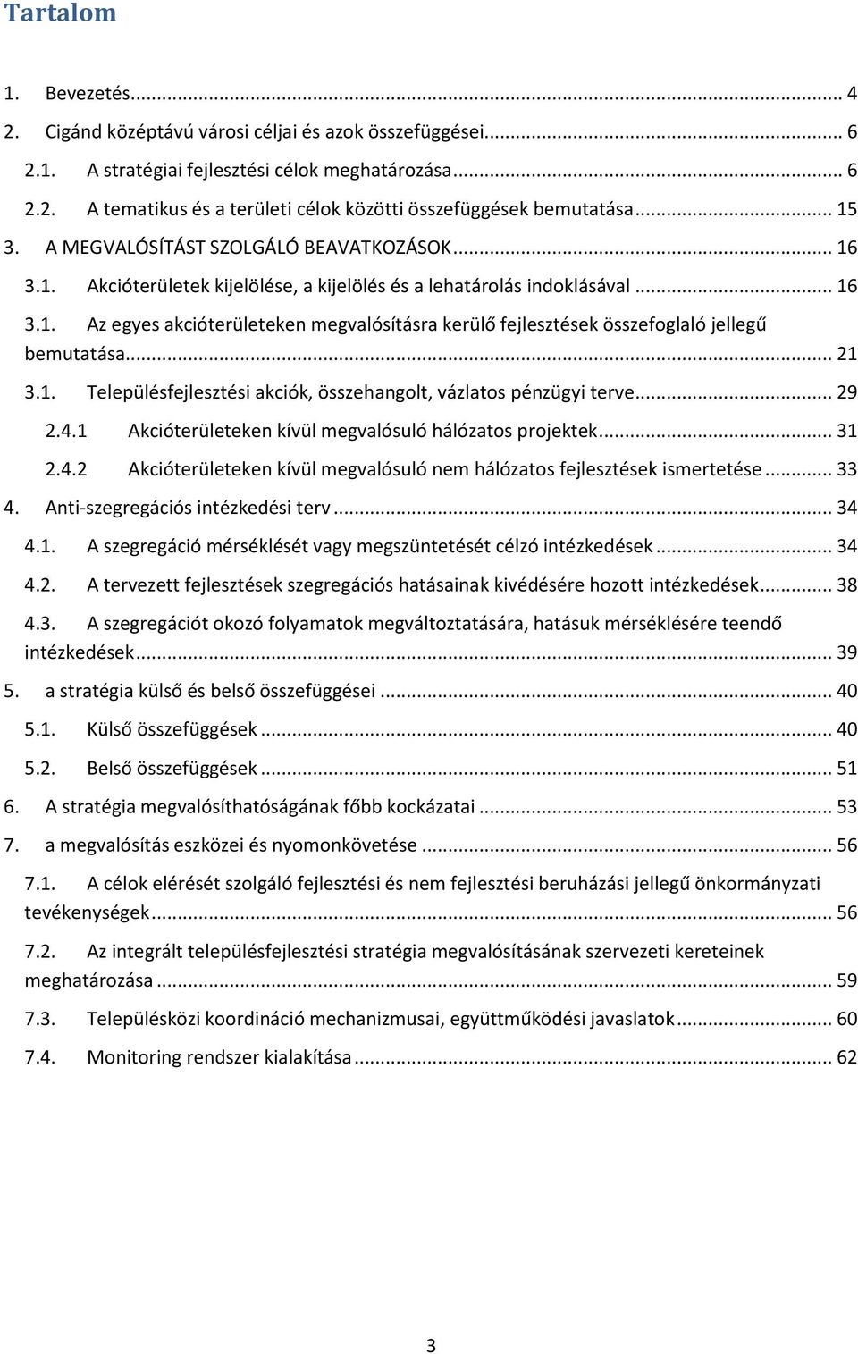 .. 21 3.1. Településfejlesztési akciók, összehangolt, vázlatos pénzügyi terve... 29 2.4.1 Akcióterületeken kívül megvalósuló hálózatos projektek... 31 2.4.2 Akcióterületeken kívül megvalósuló nem hálózatos fejlesztések ismertetése.