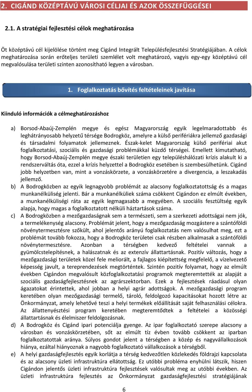 Foglalkoztatás bővítés feltételeinek javítása Kiinduló információk a célmeghatározáshoz a) Borsod-Abaúj-Zemplén megye és egész Magyarország egyik legelmaradottabb és leghátrányosabb helyzetű térsége