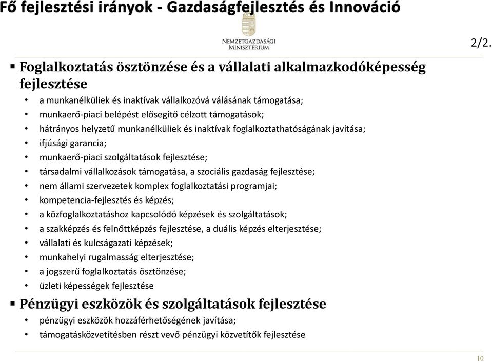 gazdaság fejlesztése; nem állami szervezetek komplex foglalkoztatási programjai; kompetencia-fejlesztés és képzés; a közfoglalkoztatáshoz kapcsolódó képzések és szolgáltatások; a szakképzés és