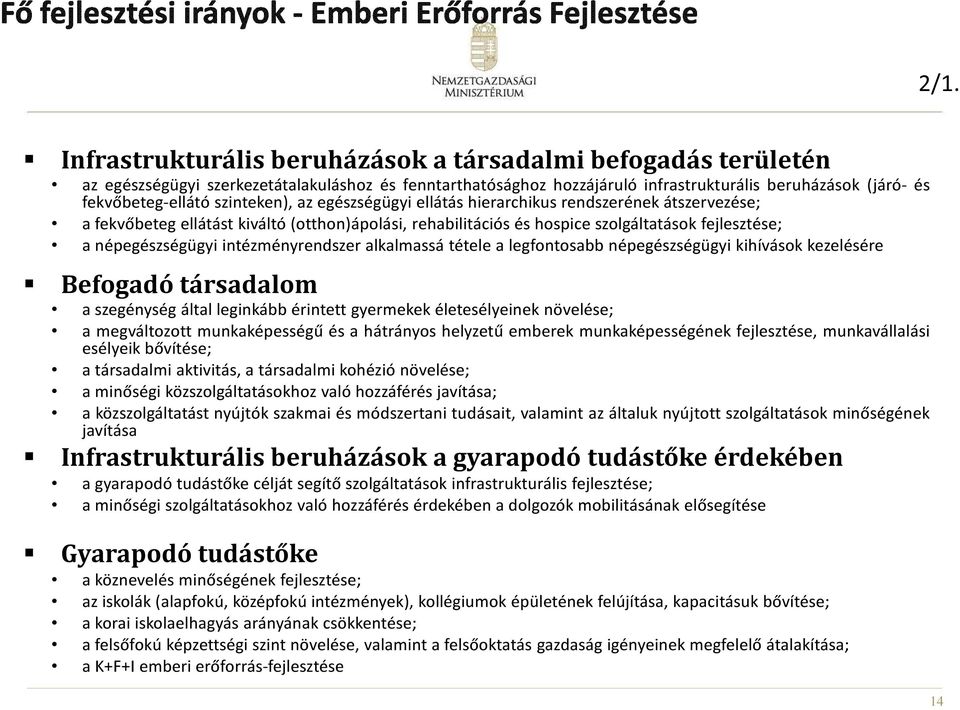 intézményrendszer alkalmassá tétele a legfontosabb népegészségügyi kihívások kezelésére Befogadó társadalom a szegénység által leginkább érintett gyermekek életesélyeinek növelése; a megváltozott