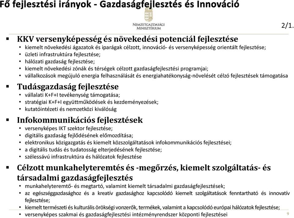 fejlesztések támogatása Tudásgazdaság fejlesztése vállalati K+F+I tevékenység támogatása; stratégiai K+F+I együttműködések és kezdeményezések; kutatóintézeti és nemzetközi kiválóság Infokommunikációs