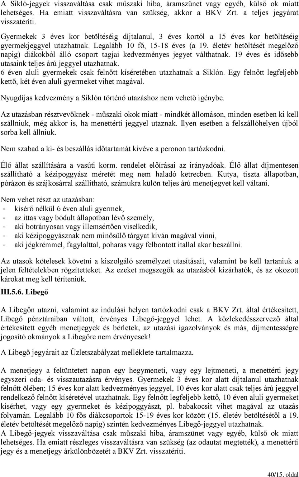 életév betöltését megelőző napig) diákokból álló csoport tagjai kedvezményes jegyet válthatnak. 19 éves és idősebb utasaink teljes árú jeggyel utazhatnak.