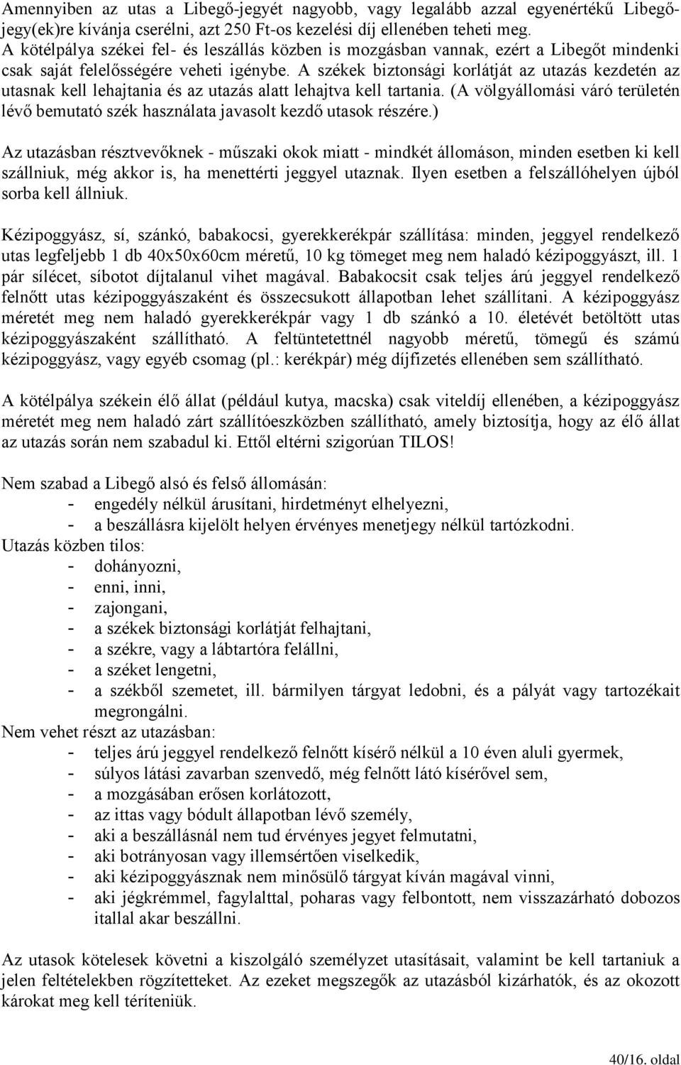 A székek biztonsági korlátját az utazás kezdetén az utasnak kell lehajtania és az utazás alatt lehajtva kell tartania.