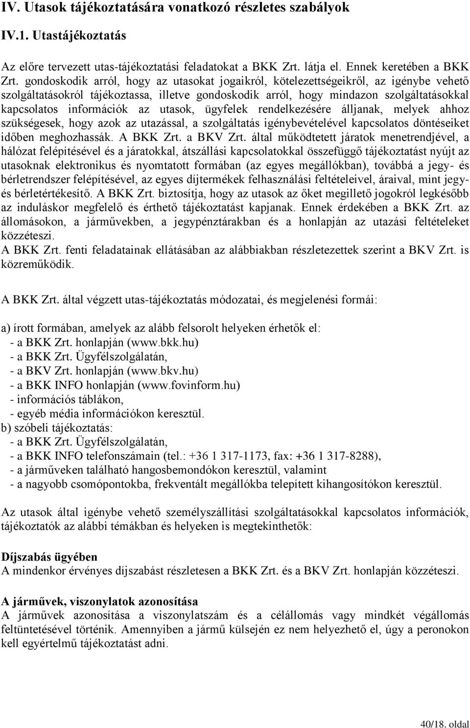 információk az utasok, ügyfelek rendelkezésére álljanak, melyek ahhoz szükségesek, hogy azok az utazással, a szolgáltatás igénybevételével kapcsolatos döntéseiket időben meghozhassák. A BKK Zrt.