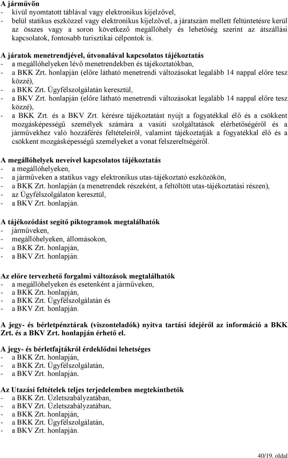 A járatok menetrendjével, útvonalával kapcsolatos tájékoztatás - a megállóhelyeken lévő menetrendekben és tájékoztatókban, - a BKK Zrt.