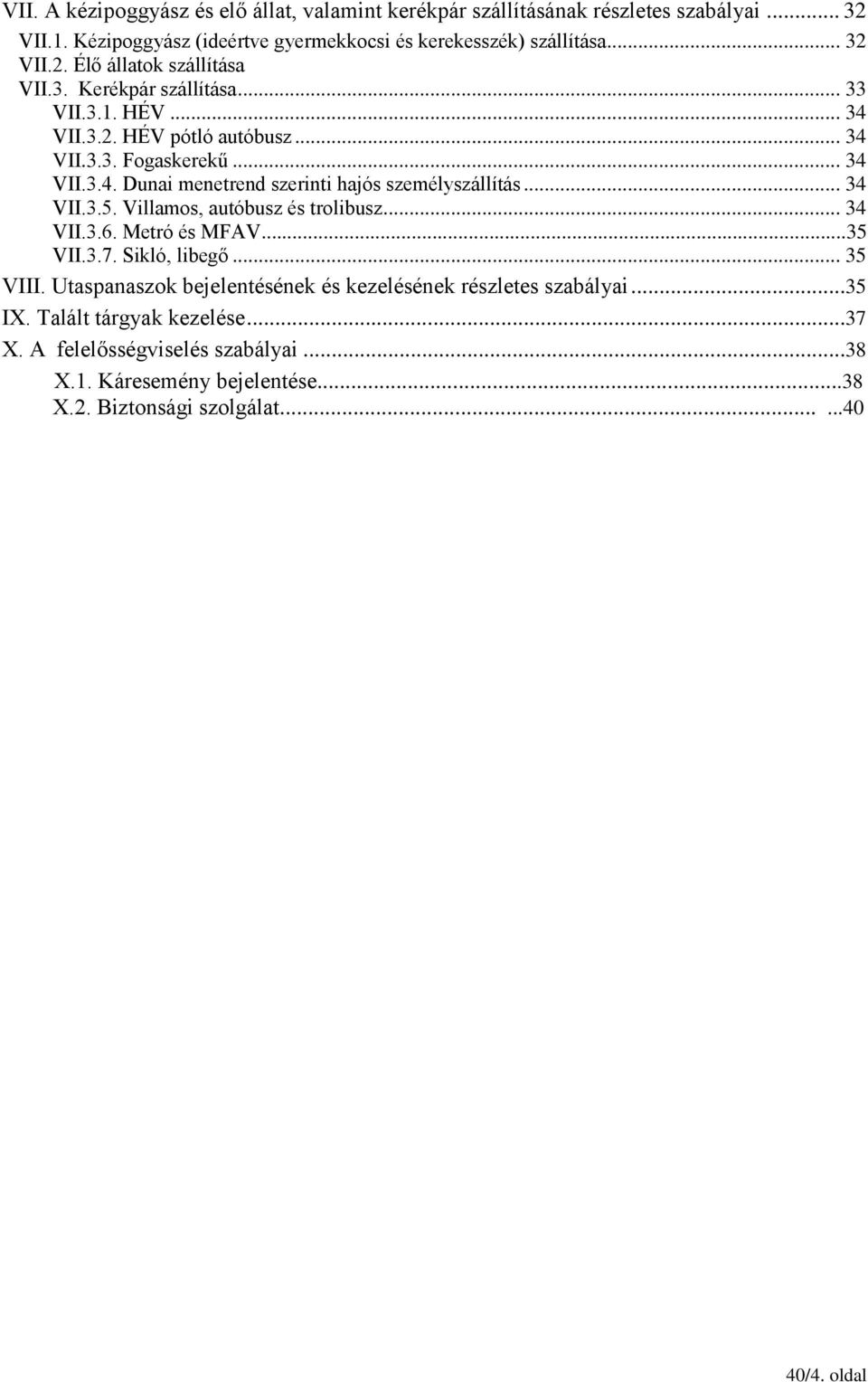 Villamos, autóbusz és trolibusz... 34 VII.3.6. Metró és MFAV...35 VII.3.7. Sikló, libegő... 35 VIII. Utaspanaszok bejelentésének és kezelésének részletes szabályai...35 IX.