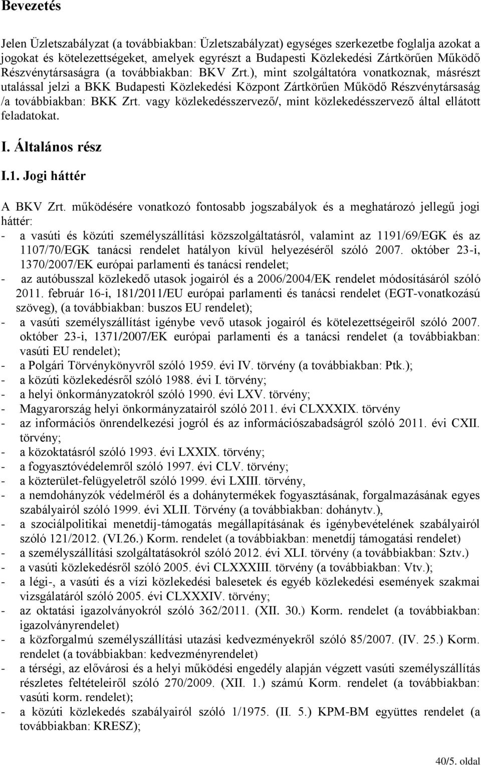 vagy közlekedésszervező/, mint közlekedésszervező által ellátott feladatokat. I. Általános rész I.1. Jogi háttér A BKV Zrt.