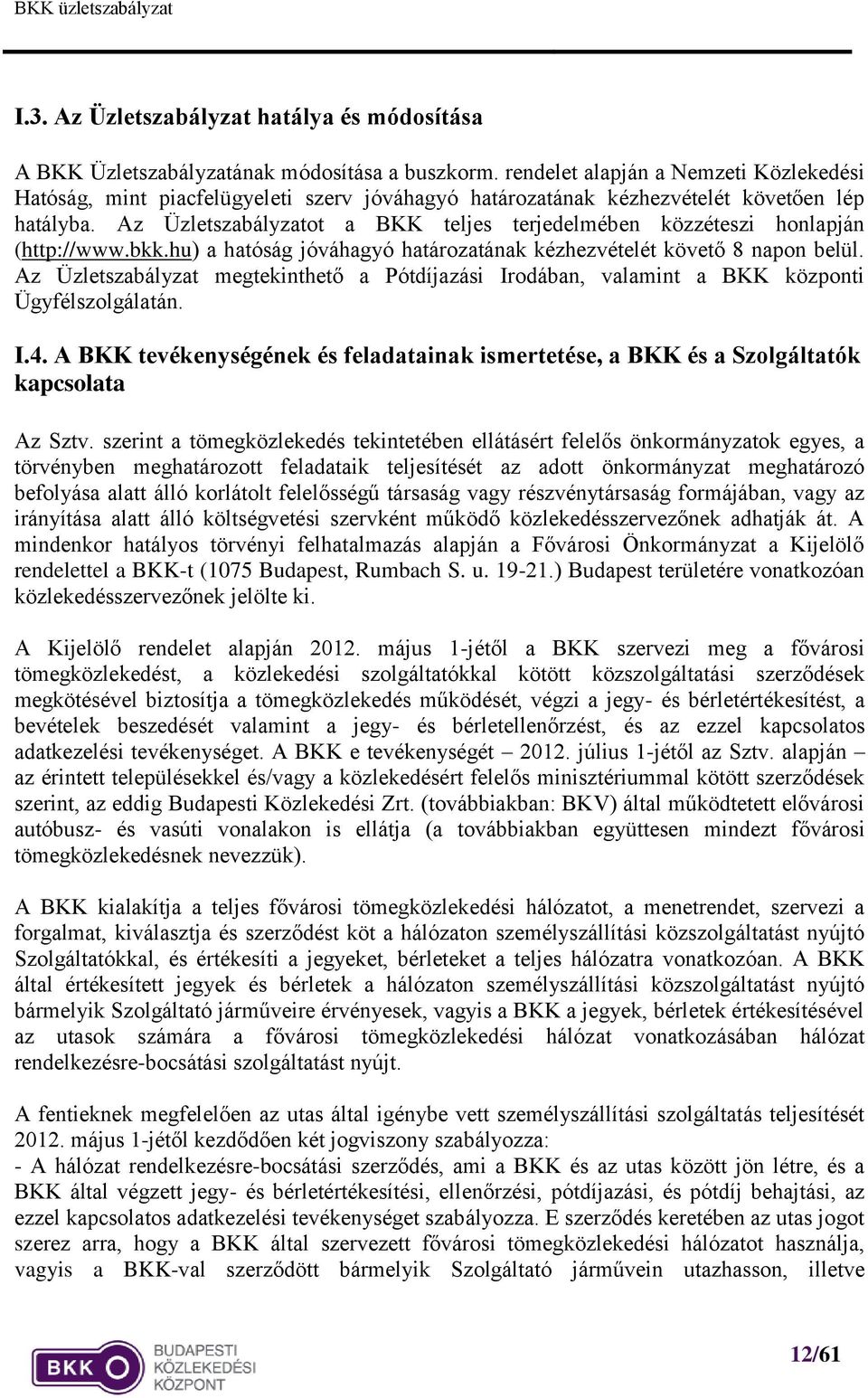 Az Üzletszabályzatot a BKK teljes terjedelmében közzéteszi honlapján (http://www.bkk.hu) a hatóság jóváhagyó határozatának kézhezvételét követő 8 napon belül.