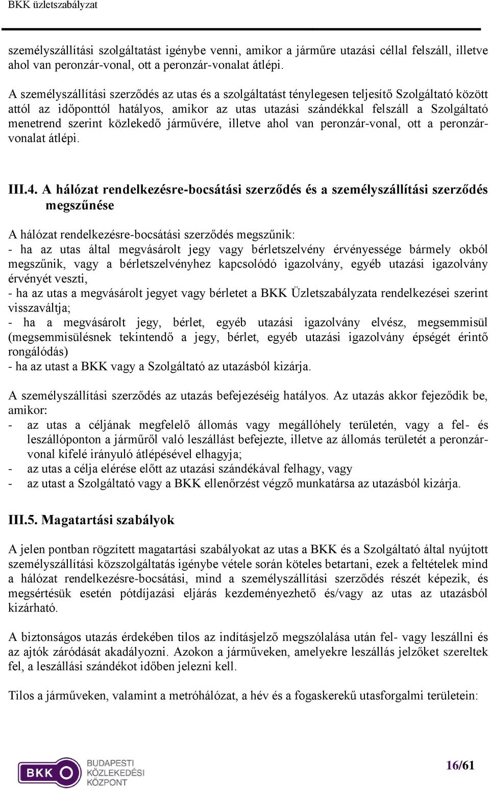 szerint közlekedő járművére, illetve ahol van peronzár-vonal, ott a peronzárvonalat átlépi. III.4.